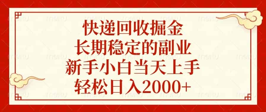 （13731期）快递回收掘金，长期稳定的副业，新手小白当天上手，轻松日入2000+-副业部