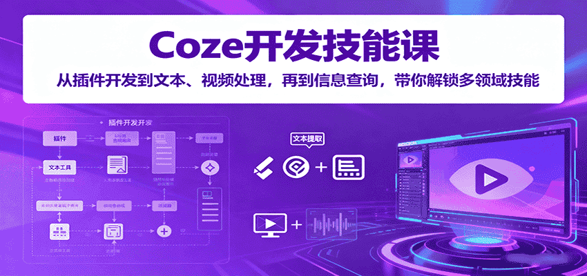 Coze开发技能课:从插件开发到文本、视频处理,再到信息查询,带你解锁多领域技能-副业部