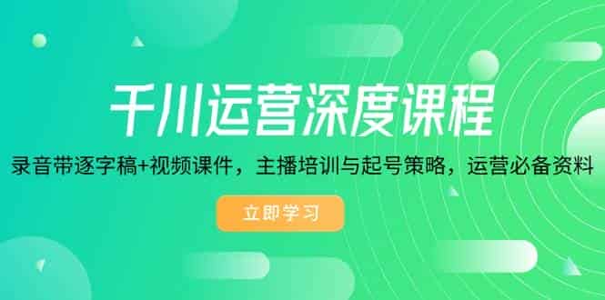 千川运营深度课程,录音带逐字稿+视频课件,主播培训与起号策略,运营必备资料-副业部
