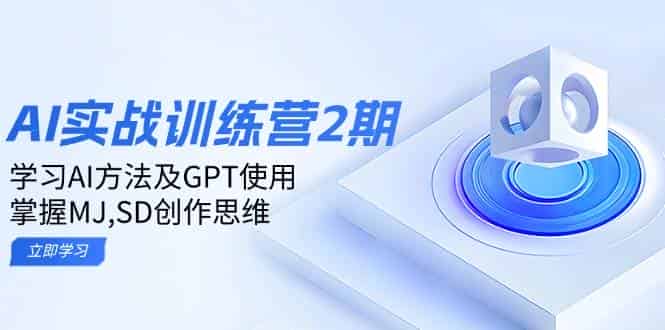 ai实战训练营2期：学习AI方法及GPT使用，掌握MJ、SD创作思维-副业部