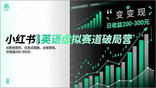 （16828期）小红书英语虚拟赛道破局营，AI原创资料、任务式陪跑、合规变现，日收益200-300元-副业部