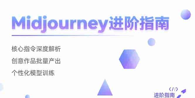 （15514期）Midjourney进阶指南：核心指令深度解析 创意作品批量产出 个性化模型训练