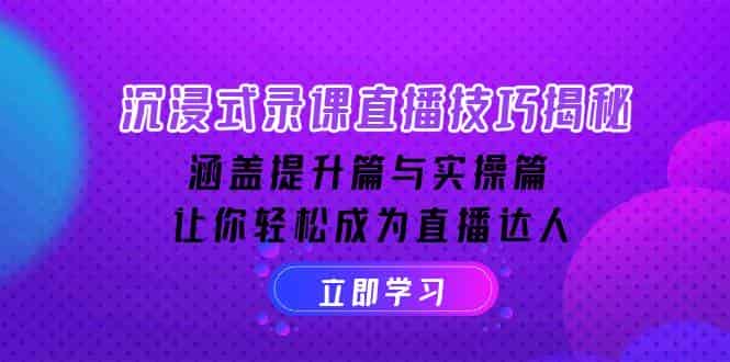 图片[1]-沉浸式录课直播技巧揭秘：涵盖提升篇与实操篇, 让你轻松成为直播达人