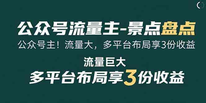 （15553期）公众号流量主-景点盘点 流量巨大 多平台布局享3份收益