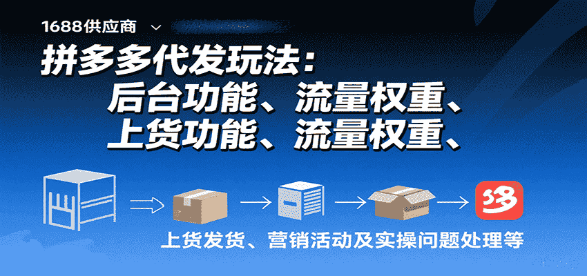 拼多多代发玩法：后台功能、流量权重、上货发货、营销活动及实操问题处理等