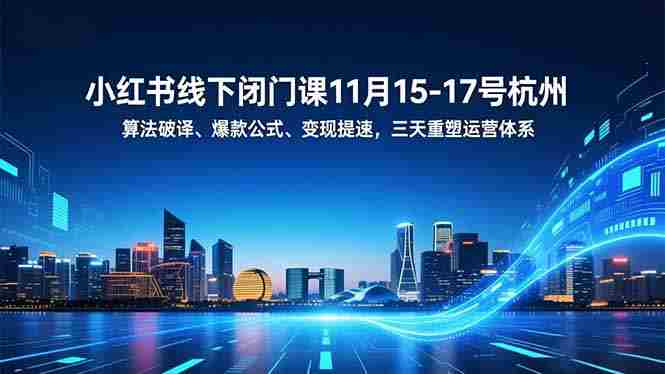 （16797期）小红书线下闭门课11月15-17号杭州，算法破译、爆款公式、变现提速，三天重塑运营体系-副业部