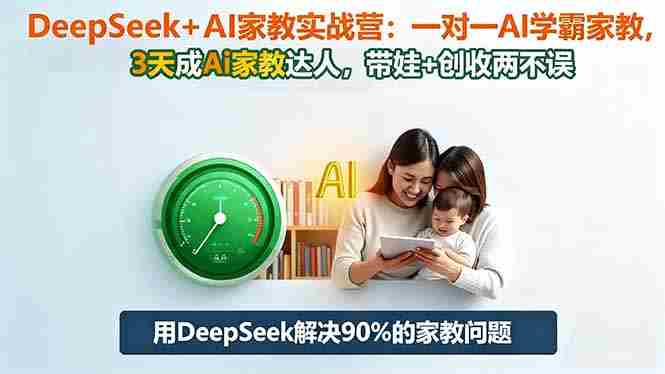 （16500期）DeepSeek+AI家教实战营：1对1AI学霸家教,3天成Ai家教达人,带娃+创收两不误-副业部