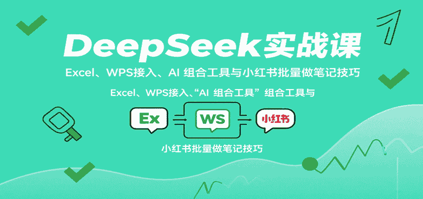 DeepSeek实战课：Excel、WPS接入、AI 组合工具与小红书批量做笔记技巧