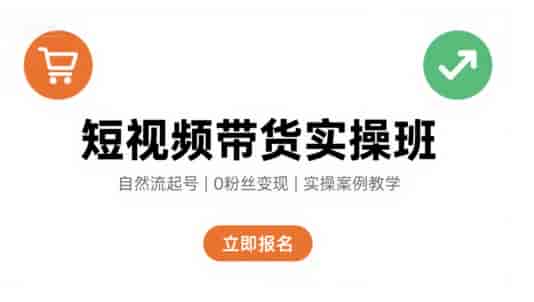 短视频带货实操班，自然流电商快速起号，实现轻松带货变现