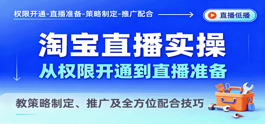 淘宝直播实操,从权限开通到直播准备,教策略制定、推广及全方位配合技巧-副业部