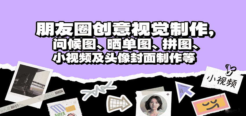 朋友圈创意视觉制作，问候图、晒单图、拼图、小视频及头像封面制作等