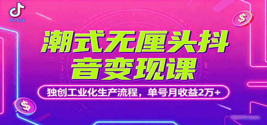 潮式无厘头抖音变现课，独创工业化生产流程，单号月收益2万+-副业部