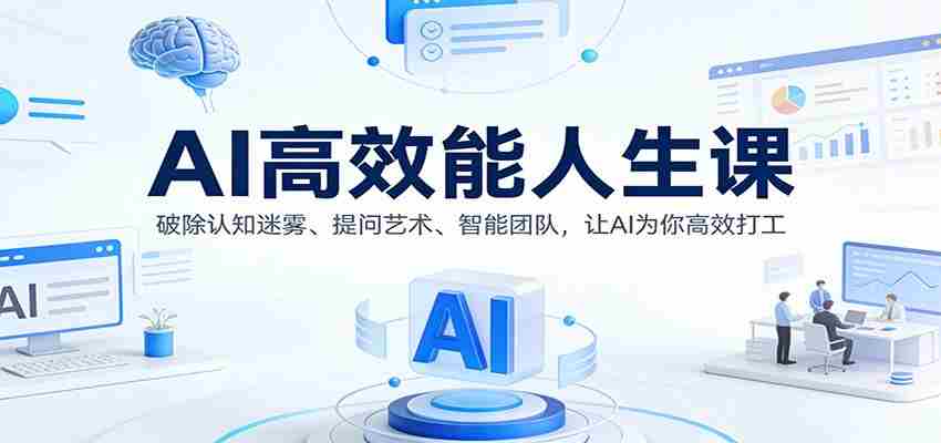 AI高效能人生课:破除认知迷雾、提问艺术、智能团队,让AI为你高效打工-副业部