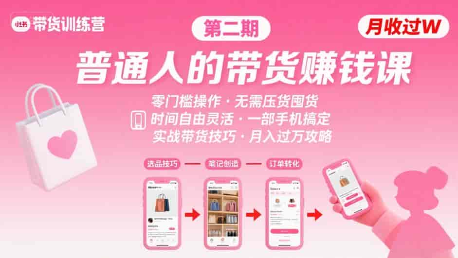 小红书带货第二期训练营，普通人月收过W的带货课，时间自由，零门槛无压货，一部手机即可操作-副业部