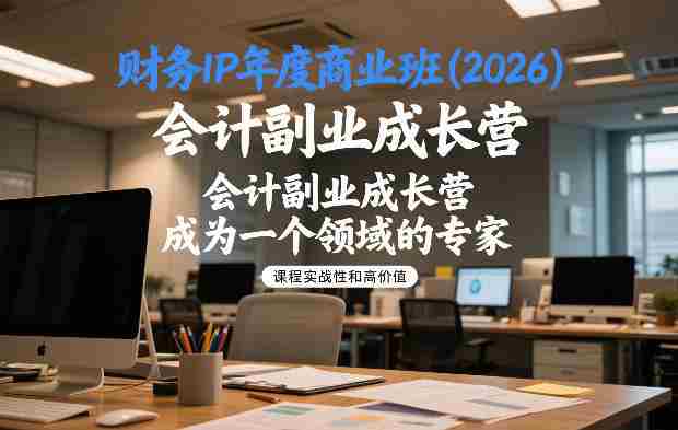 财务IP年度商业班(2026)，会计副业成长营，成为一个领域的专家-副业部