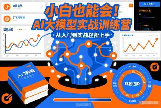 小白也能会!AI大模型实战训练营,从入门到实战轻松上手
