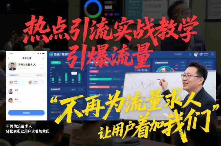 热点引流实战教学,引爆流量,不再为流量求人,轻松实现让用户求着加我们