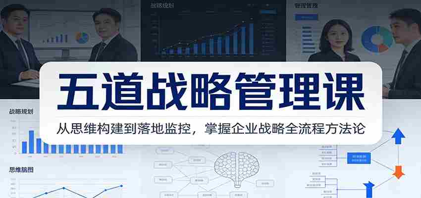 五道战略管理课：从思维构建到落地监控，掌握企业战略全流程方法论-副业部