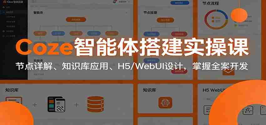 Coze智能体搭建实操课:节点详解、知识库应用、H5/WebUI设计,掌握全案开发-副业部