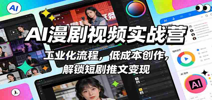 AI漫剧视频实战营:工业化流程,低成本创作,解锁短剧推文变现-副业部