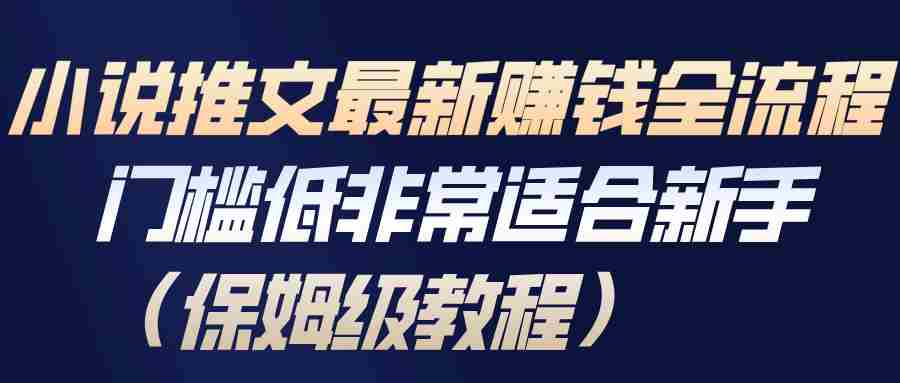 小说推文最新赚钱全流程，门槛低非常适合新手（保姆级教程）