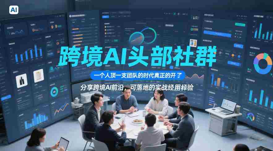 跨境AI头部社群,一个人顶一支团队的时代真正的开始了,分享跨境AI前沿,可落地的实战经验