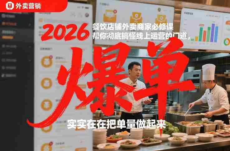 2026餐饮店铺外卖商家必修课，帮你彻底搞懂线上运营的门道，实实在在把单量做起来-副业部