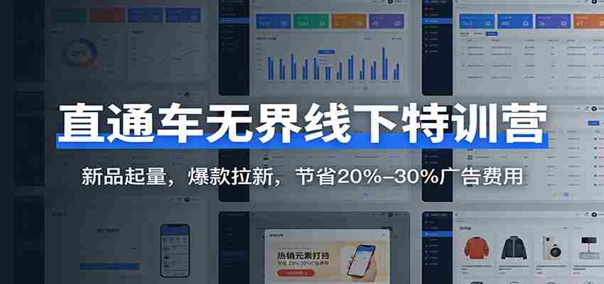 直通车无界线下特训营:新品起量,爆款拉新,节省20%-30%广告费用-副业部