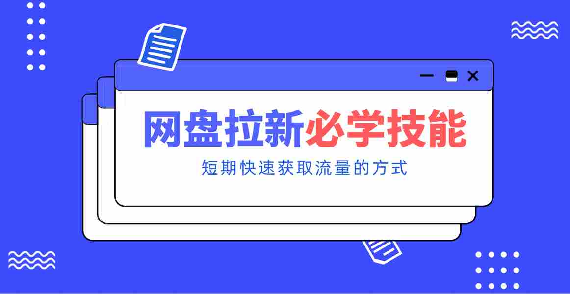 新手零门槛！网盘拉新实用教程攻略，新手也能快速上手，搭建可持续的赚钱渠道。-副业部