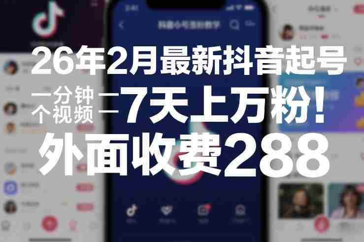 26年2月最新抖音起号涨粉教学，一分钟一个视频，7天上万粉，外面收费288-副业部