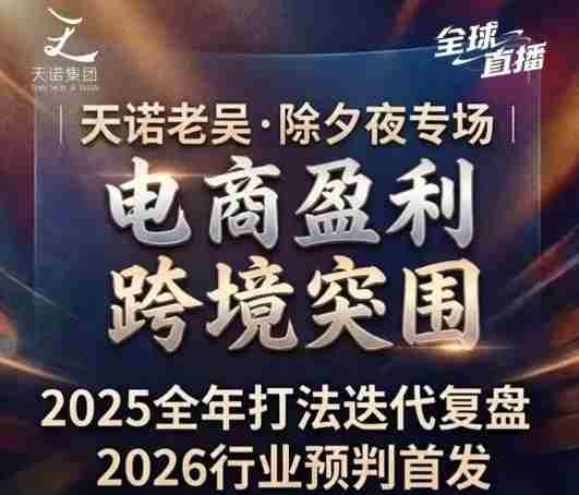 天诺老吴2026除夕夜专场电商小春晚盈利跨境突围,覆盖全域流量、电商运营、企业降本、IP私域、本地生意全赛道