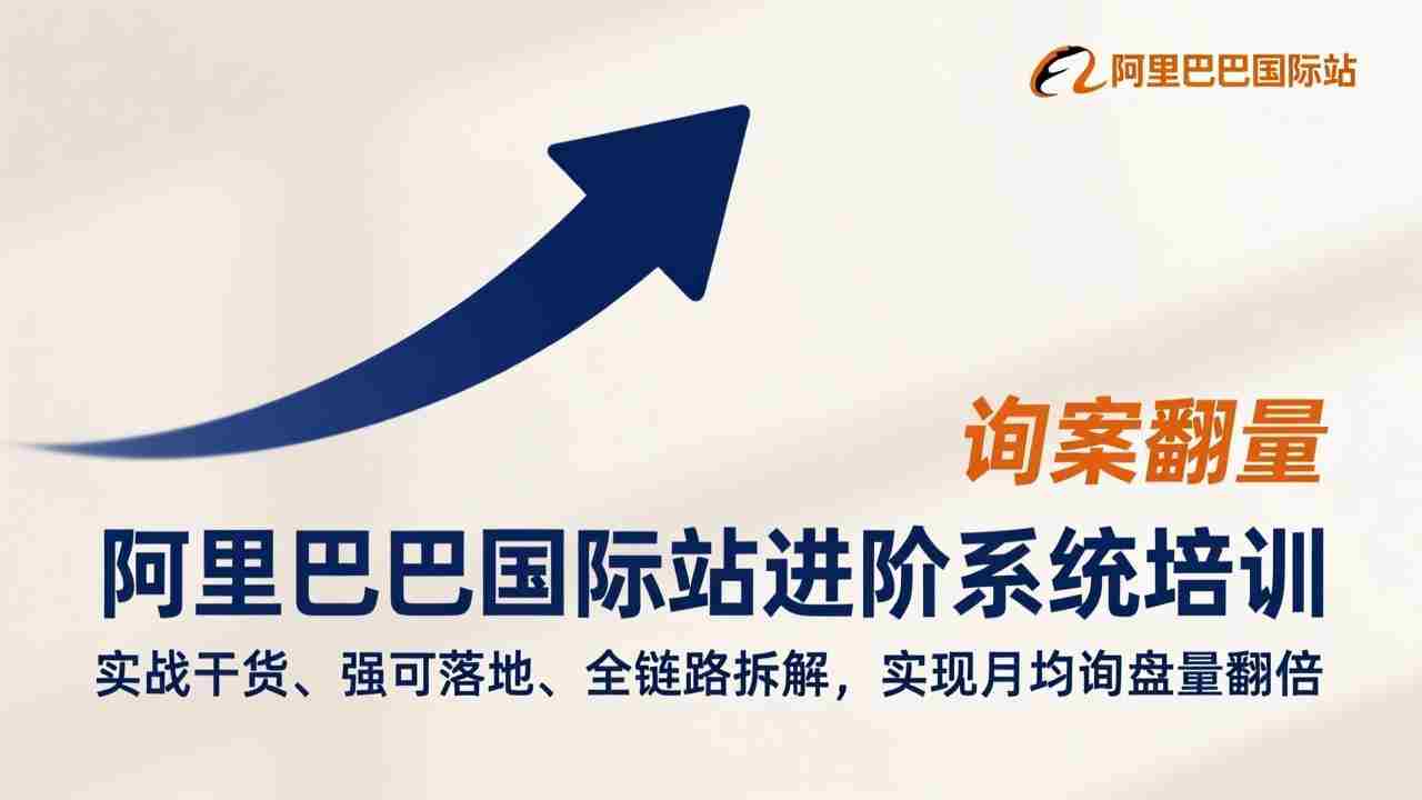 （17335期）阿里巴巴国际站进阶系统培训，实战干货、强可落地、全链路拆解，实现月均询盘量翻倍-副业部
