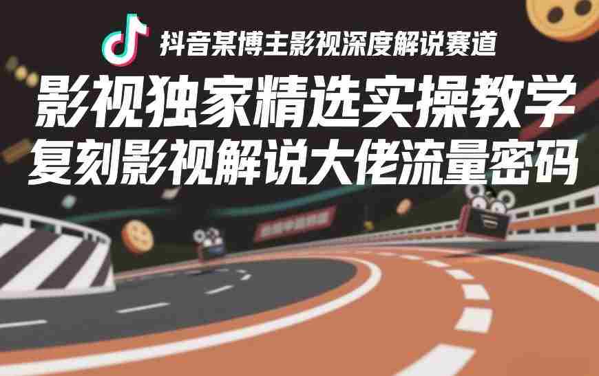 抖音某博主影视深度解说赛道，影视独家精选实操教学，复刻影视解说大佬流量密码-副业部