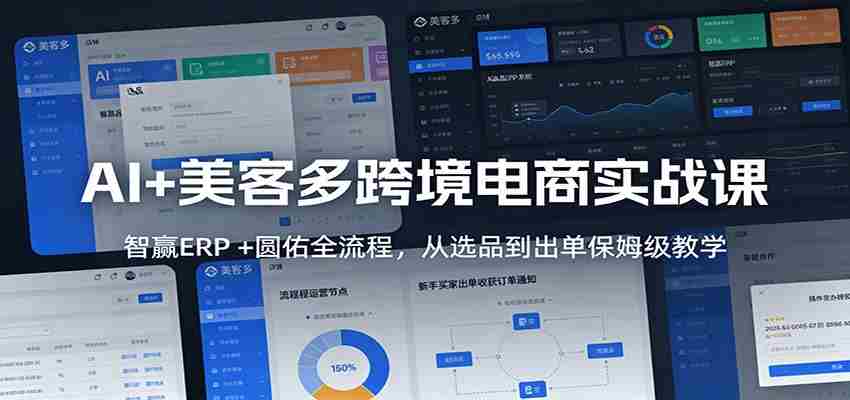 AI+美客多跨境电商实战课:智赢ERP +圆佑全流程,从选品到出单保姆级教学-副业部