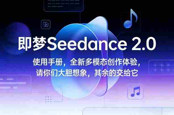 即梦Seedance 2.0使用手册，全新多模态创作体验，请你们大胆想象，其余的交给它-副业部