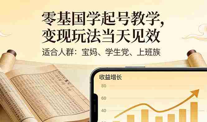 （17434期）零基国学起号教学，变现玩法当天见效，适合人群:宝妈、学生党、上班族-副业部