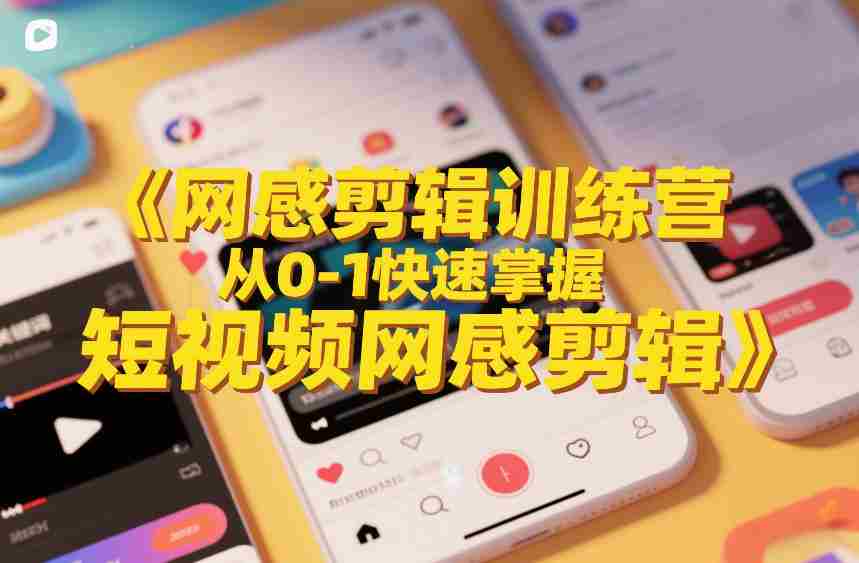 网感剪辑训练营，从0-1快速掌握短视频网感剪辑-副业部