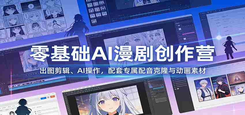 零基础AI漫剧创作营:出图剪辑、AI操作,配套专属配音克隆与动画素材-副业部