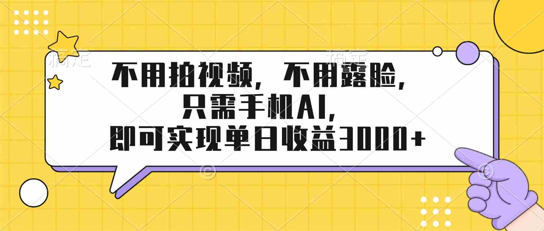 （17310期）不用拍视频，不用露脸，只需手机ai，即可实现单日收益3000+-副业部