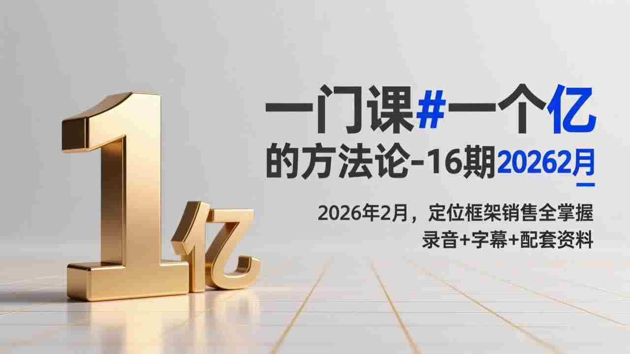 （17422期）一门课#一个亿的法方论-16期2026年2月，定位框架销售全掌握，录音+字幕+配套资料-副业部