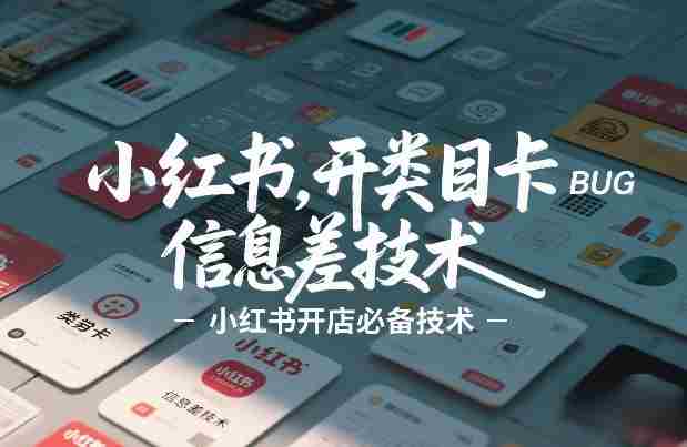 小红书开类目卡BUG技术，信息差技术，小红书开店必备技术-副业部