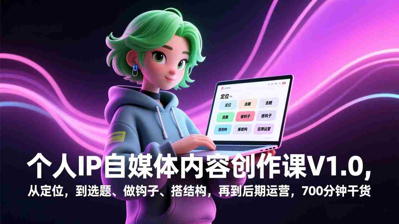 （17331期）个人IP自媒体内容创作课V1.0，从定位，到选题、做钩子、搭结构，再到后期运营，700分钟干货-副业部