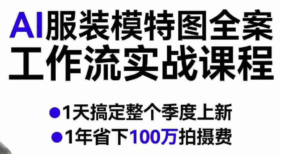 AI服装模特图全案工作流实战课程，1天搞定整个季度上新，1年省下100W拍摄费-副业部