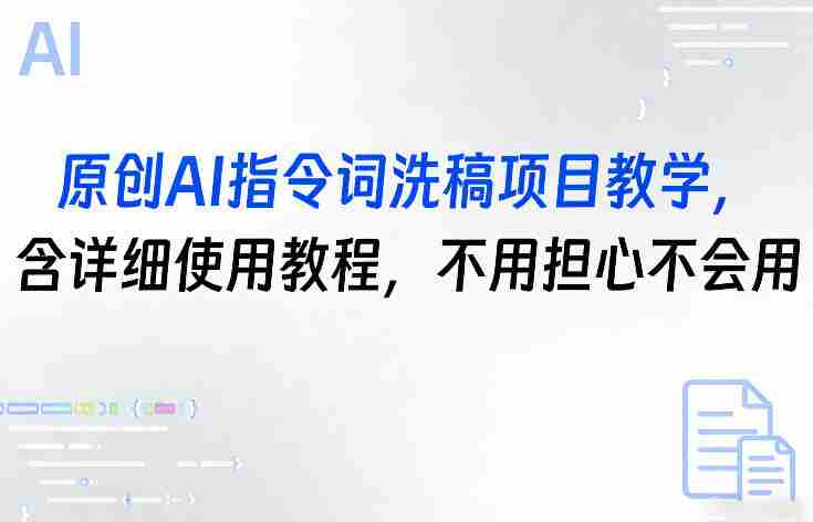 原创AI指令词洗稿项目教学，含详细使用教程，不用担心不会用-副业部