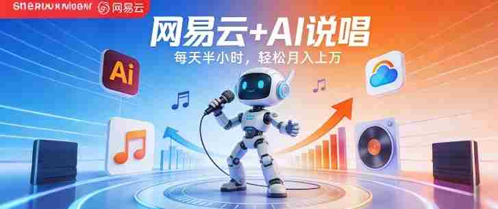 网易云+AI说唱,每天半小时,AI内容创作+流量变现,轻松月入1W