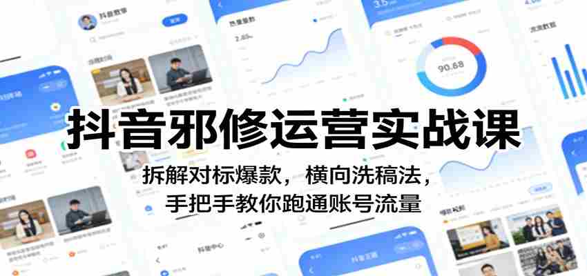抖音邪修运营实战课：拆解对标爆款，横向洗稿法，手把手教你跑通账号流量-副业部
