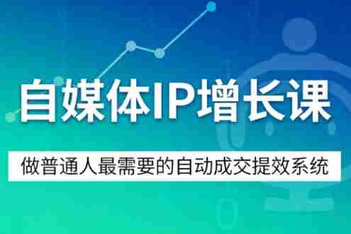 自媒体IP增长课，做普通人最需要的自动成交提效系统-副业部