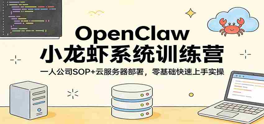 OpenClaw小龙虾系统训练营:一人公司SOP,云服务器部署,零基础快速上手实操-副业部