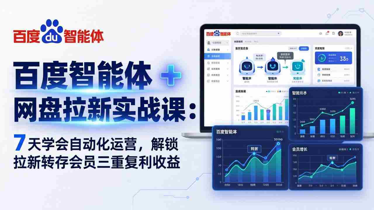 （17763期）百度智能体 + 网盘拉新实战课：7 天学会自动化运营，解锁拉新转存会员三重复利收益-副业部