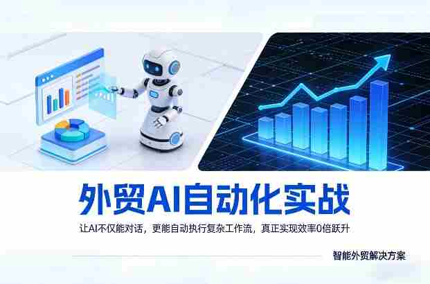 外贸AI自动化实战,让AI不仅能对话,更能自动执行复杂工作流,真正实现效率10倍跃升